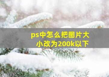 ps中怎么把图片大小改为200k以下