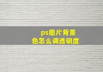 ps图片背景色怎么调透明度