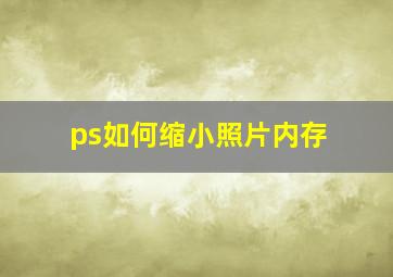 ps如何缩小照片内存