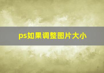 ps如果调整图片大小