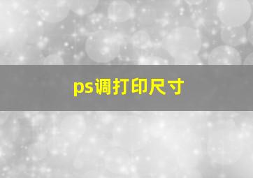 ps调打印尺寸