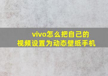 vivo怎么把自己的视频设置为动态壁纸手机