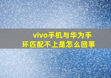 vivo手机与华为手环匹配不上是怎么回事