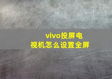 vivo投屏电视机怎么设置全屏