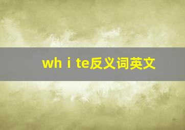 whⅰte反义词英文