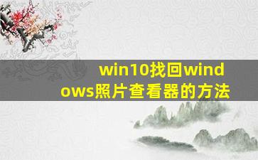 win10找回windows照片查看器的方法