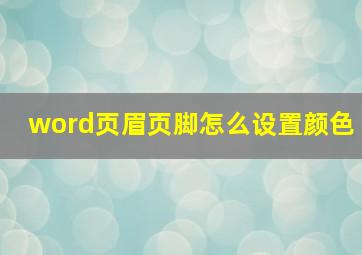 word页眉页脚怎么设置颜色