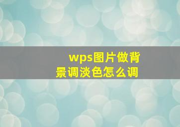 wps图片做背景调淡色怎么调