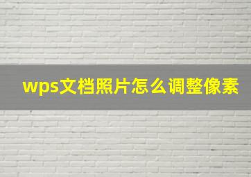 wps文档照片怎么调整像素