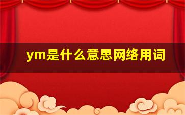 ym是什么意思网络用词