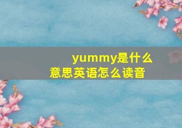 yummy是什么意思英语怎么读音