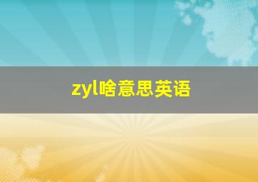 zyl啥意思英语