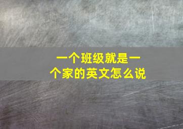 一个班级就是一个家的英文怎么说