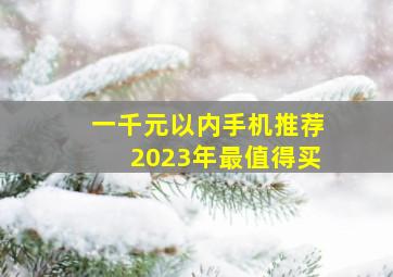 一千元以内手机推荐2023年最值得买