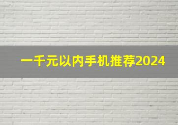 一千元以内手机推荐2024