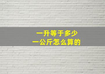 一升等于多少一公斤怎么算的