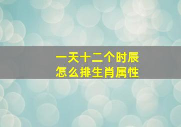 一天十二个时辰怎么排生肖属性