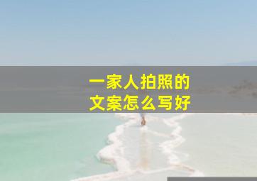 一家人拍照的文案怎么写好