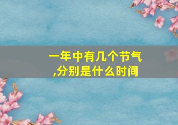 一年中有几个节气,分别是什么时间