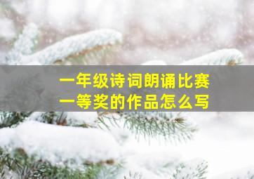 一年级诗词朗诵比赛一等奖的作品怎么写