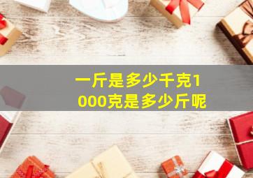 一斤是多少千克1000克是多少斤呢