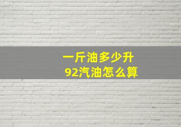 一斤油多少升92汽油怎么算