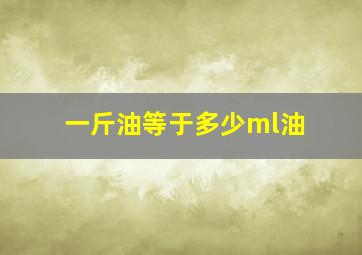 一斤油等于多少ml油