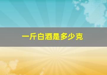 一斤白酒是多少克