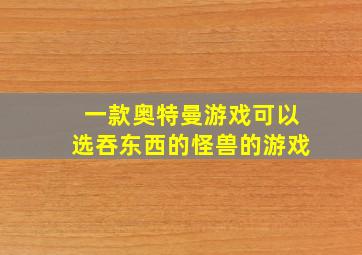 一款奥特曼游戏可以选吞东西的怪兽的游戏