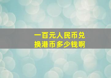 一百元人民币兑换港币多少钱啊