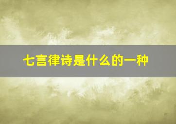 七言律诗是什么的一种