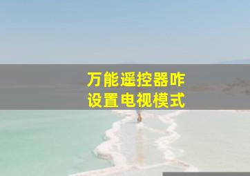 万能遥控器咋设置电视模式