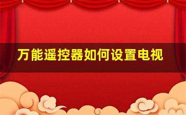 万能遥控器如何设置电视