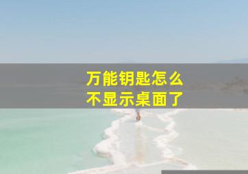 万能钥匙怎么不显示桌面了