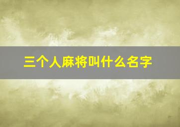 三个人麻将叫什么名字