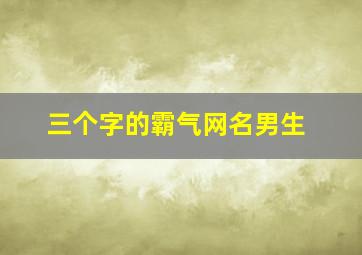 三个字的霸气网名男生