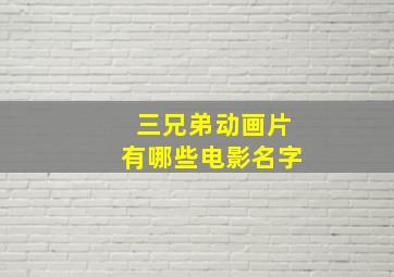 三兄弟动画片有哪些电影名字