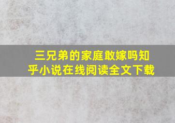 三兄弟的家庭敢嫁吗知乎小说在线阅读全文下载