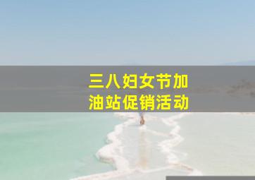 三八妇女节加油站促销活动