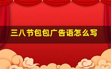 三八节包包广告语怎么写