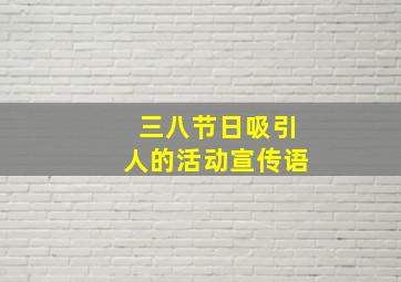 三八节日吸引人的活动宣传语