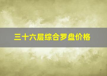 三十六层综合罗盘价格