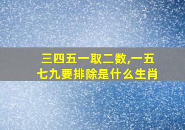 三四五一取二数,一五七九要排除是什么生肖