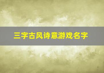 三字古风诗意游戏名字