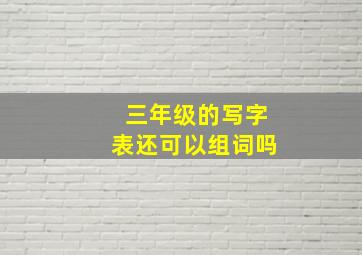 三年级的写字表还可以组词吗