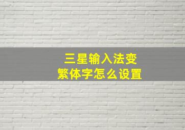 三星输入法变繁体字怎么设置