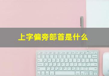 上字偏旁部首是什么