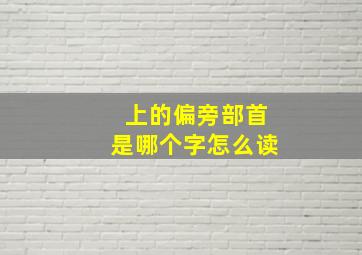 上的偏旁部首是哪个字怎么读