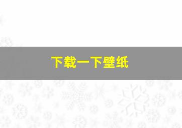 下载一下壁纸