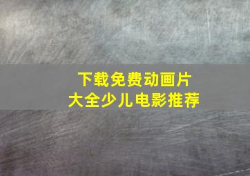 下载免费动画片大全少儿电影推荐